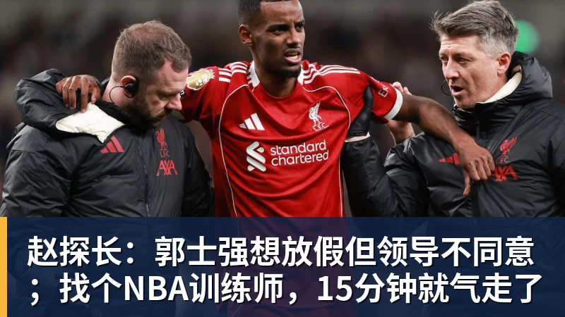 赵探长:郭士强想放假但领导不同意;找个NBA训练师,15分钟就气走了