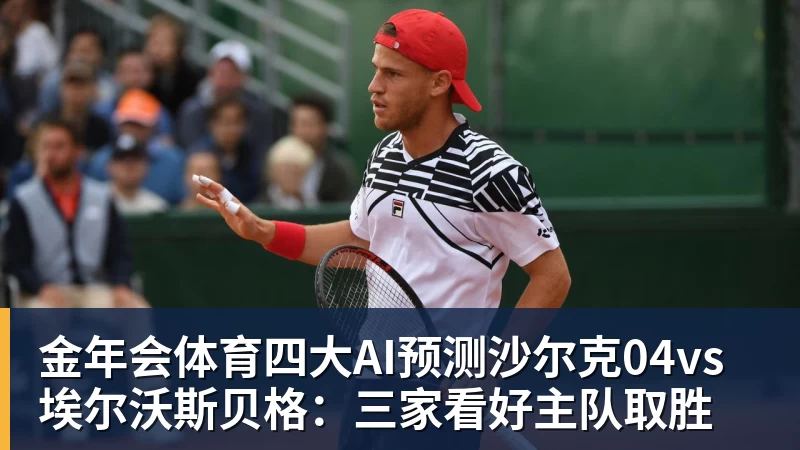金年会体育四大AI预测沙尔克04vs埃尔沃斯贝格:三家看好主队取胜