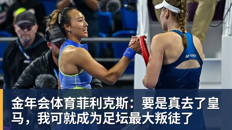 金年会体育菲利克斯:要是真去了皇马,我可就成为足坛最大叛徒了
