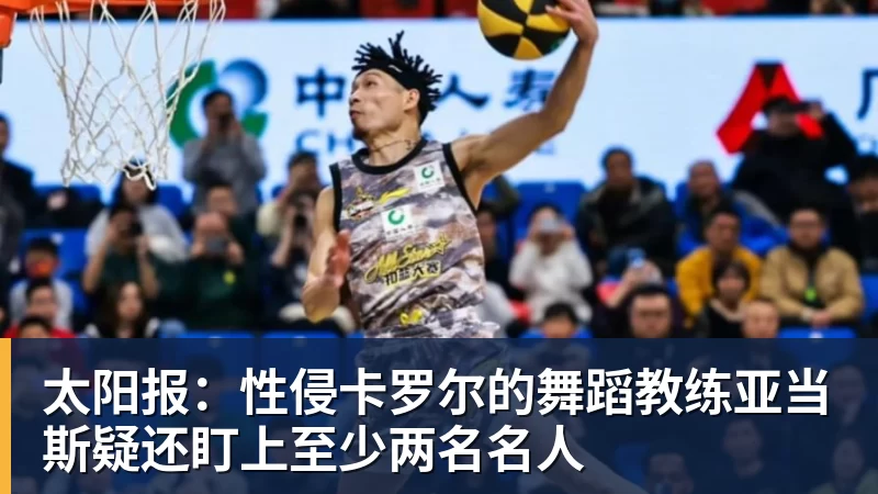 太阳报:性侵卡罗尔的舞蹈教练亚当斯疑还盯上至少两名名人