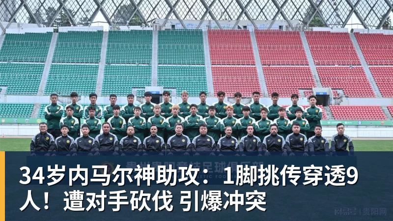 金年会体育34岁内马尔神助攻：1脚挑传穿透9人！遭对手砍伐 引爆冲突