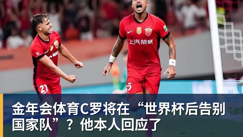 金年会体育C罗将在“世界杯后告别国家队”?他本人回应了