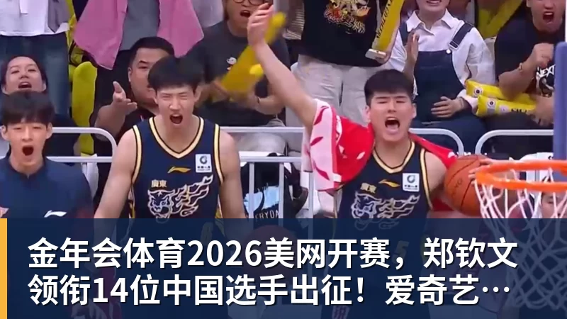 金年会体育2026美网开赛，郑钦文领衔14位中国选手出征！爱奇艺体育全程直播